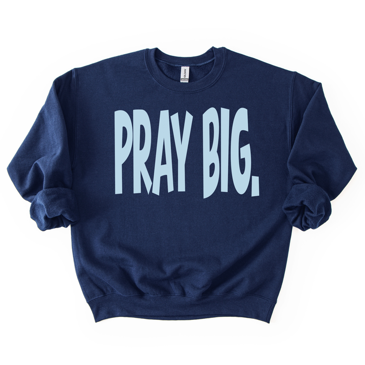PRAY BIG. Sweatshirt